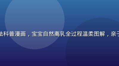断奶时机与方法科普漫画，宝宝自然离乳全过程温柔图解，亲子互动温馨插画